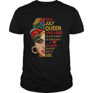 Im A July Queen I Have 3 Sides The Quiet And Sweet Funny Crazy Shirt
